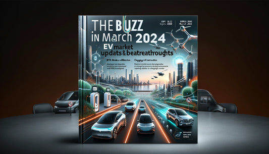 The Buzz in March 2024: EV Market Updates and Breakthroughs